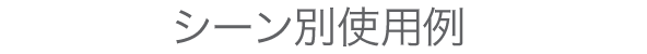シーン別使用例