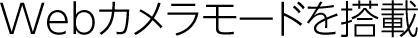 Webカメラモードを搭載