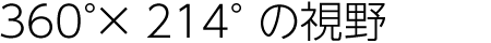 360°×214°の視野