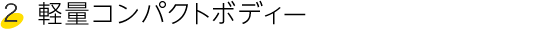 軽量コンパクトボディ